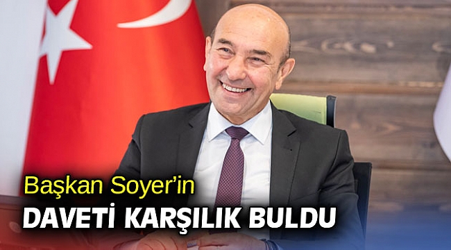 Başkan Soyer’in daveti karşılık buldu