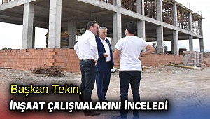 Başkan Tekin, inşaat çalışmalarını inceledi