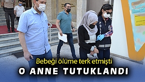 Bebeğini ölüme terk eden vicdansız anne tutuklandı