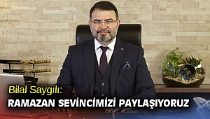 Bilal Saygılı: Ramazan Sevincimizi Paylaşıyoruz