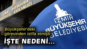 Büyükşehir’deki görevinden istifa etmişti: İşte nedeni...