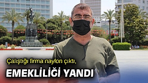 Çalıştığı firma naylon çıktı, emekliliği yandı