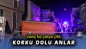Çatıya çıkan genç kız, korku dolu anlar yaşattı
