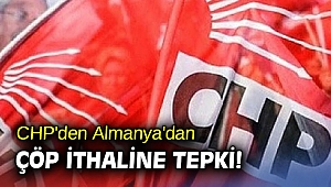 CHP'den Almanya'dan çöp ithaline tepki!