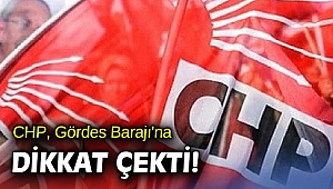 CHP, Gördes Barajı'na dikkat çekti!