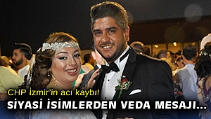CHP İzmir'in acı kaybı! Siyasi isimlerden veda mesajı…
