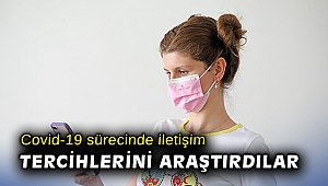 Covid-19 sürecinde iletişim tercihlerini araştırdılar