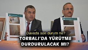 Davada son durum ne? Torbalı’da yürütme durdurulacak mı?