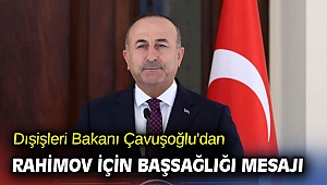 Dışişleri Bakanı Çavuşoğlu'dan Rahimov için başsağlığı mesajı