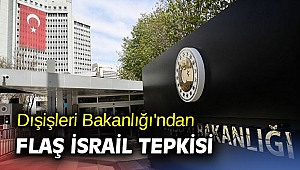 Dışişleri Bakanlığı'ndan flaş İsrail tepkisi