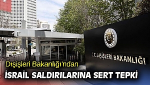 Dışişleri Bakanlığı'ndan İsrail saldırılarına sert tepki