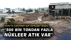Dr. Küçükgül’den korkutan tespit: İzmir’in Çernobili’nde 500 bin tondan fazla nükleer atık var