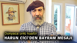 Dünyaca ünlü kuaför Harun Cici’den bayram mesajı