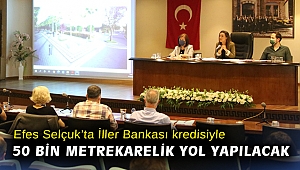 Efes Selçuk’ta İller Bankası kredisiyle 50 bin metrekarelik yol yapılacak