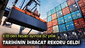 EİB’den Nisan ayında 82 yıllık tarihinin ihracat rekoru geldi 