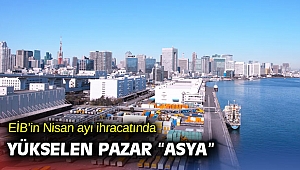 EİB’in Nisan ayı ihracatında yükselen pazar “Asya”