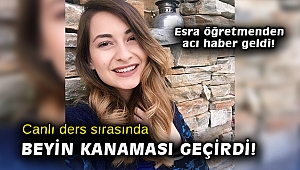Esra öğretmen öğrencilerinin gözü önünde beyin kanaması geçirerek hayatını kaybetti