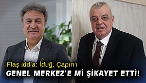 Flaş iddia: İduğ, Çapın’ı Genel Merkez’e mi şikayet etti!