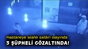 Hastaneye silahlı saldırı olayında 3 şüpheli gözaltında