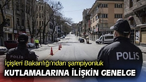 İçişleri Bakanlığı'ndan şampiyonluk kutlamalarına ilişkin genelge