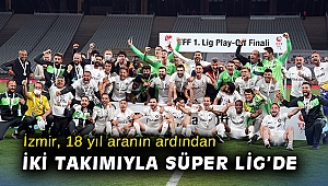 İzmir, 18 yıl aranın ardından iki takımıyla Süper Lig’de