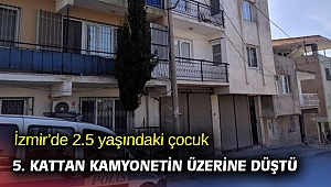 İzmir’de 2.5 yaşındaki çocuk 5. kattan kamyonetin üzerine düştü