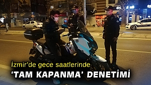 İzmir’de gece saatlerinde ‘tam kapanma’ denetimi