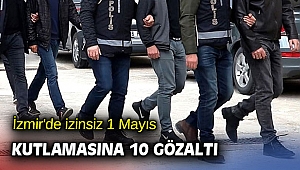 İzmir'de izinsiz 1 Mayıs kutlamasına 10 gözaltı