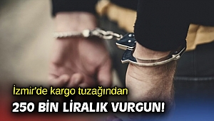 İzmir'de kargo tuzağından 250 bin liralık vurgun!