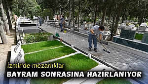 İzmir’de mezarlıklar bayram sonrasına hazırlanıyor