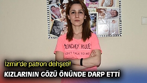 İzmir'de patron dehşeti! Kızlarının gözü önünde darp etti