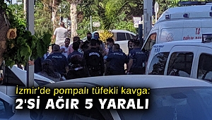 İzmir’de pompalı tüfekli kavga: 2'si ağır 5 yaralı