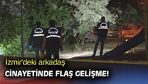 İzmir'deki arkadaş cinayetinde flaş gelişme! 