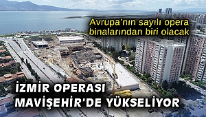 İzmir Operası Mavişehir’de yükseliyor