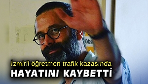 İzmirli öğretmen trafik kazasında hayatını kaybetti