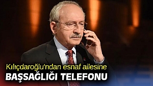 Kılıçdaroğlu'ndan esnaf ailesine başsağlığı telefonu