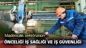 Madencilik sektöründe öncelik iş sağlığı ve iş güvenliği 