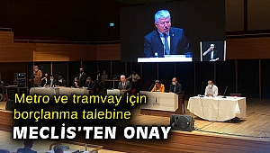 Metro ve tramvay için borçlanma talebine Meclis'ten onay