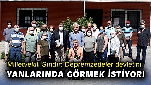 Milletvekili Sındır: Depremzedeler devletini yanlarında görmek istiyor!