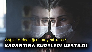 Sağlık Bakanlığı'ndan yeni karar! Karantina süreleri uzatıldı