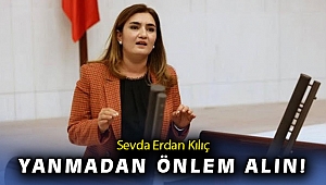 Sevda Erdan Kılıç yanmadan önlem alın!