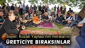 Soyer: Kozak Yaylası'nın meralarını üreticiye bıraksınlar