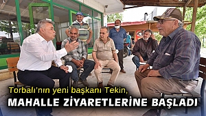 Torbalı'nın yeni başkanı Tekin, mahalle ziyaretlerine başladı
