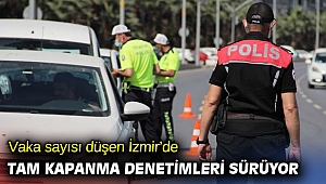 Vaka sayısı düşen İzmir’de tam kapanma denetimleri sürüyor