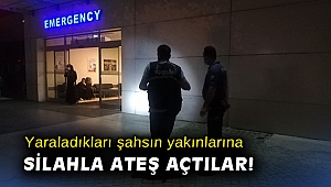 Yaraladıkları şahsın yakınlarına hastane girişinde silahla ateş açtılar!