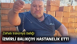 Zehirli trakonya balığı İzmirli balıkçıyı hastanelik etti