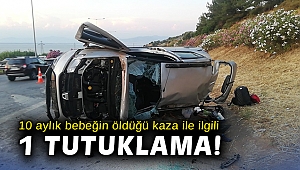 10 aylık bebeğin öldüğü kaza ile ilgili 1 tutuklama