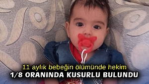 11 aylık bebeğin ölümünde aile hekimi 1/8 oranında kusurlu bulundu
