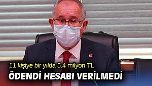 11 kişiye bir yılda 5.4 milyon TL ödendi hesabı verilmedi