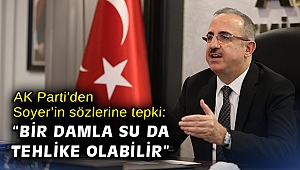 AK Parti'den Soyer’in sözlerine tepki: “Bir damla su da tehlike olabilir”